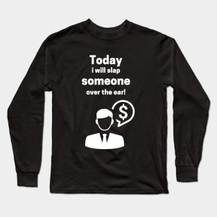 Today I Will Slap Someone Over The Ear Long Sleeve T-Shirt